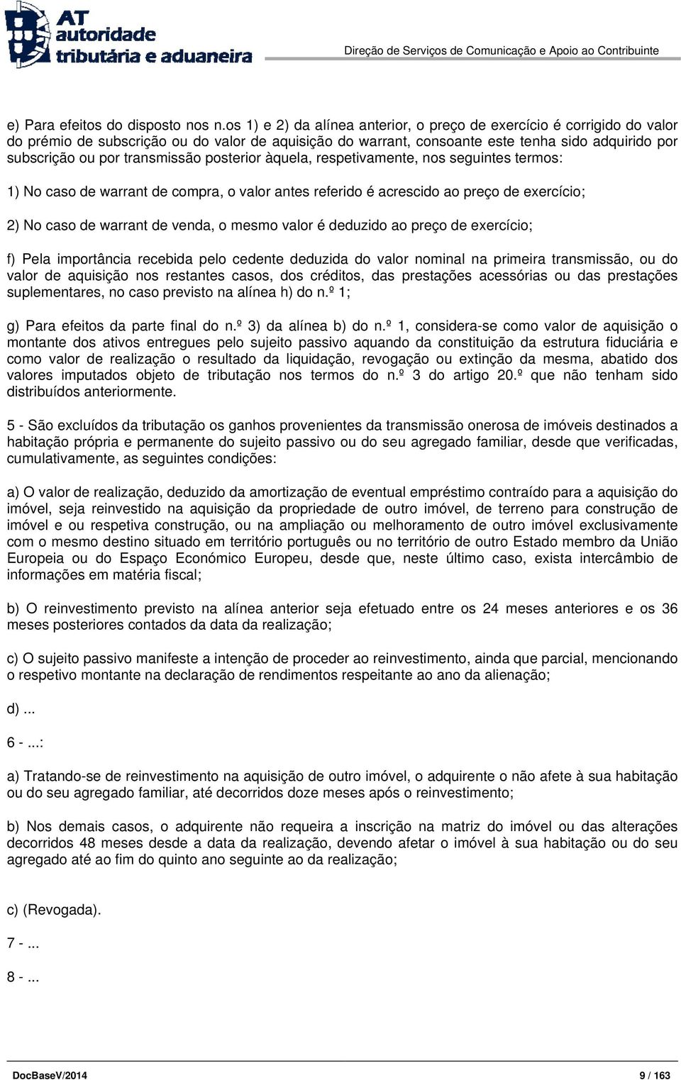 transmissão posterior àquela, respetivamente, nos seguintes termos: 1) No caso de warrant de compra, o valor antes referido é acrescido ao preço de exercício; 2) No caso de warrant de venda, o mesmo