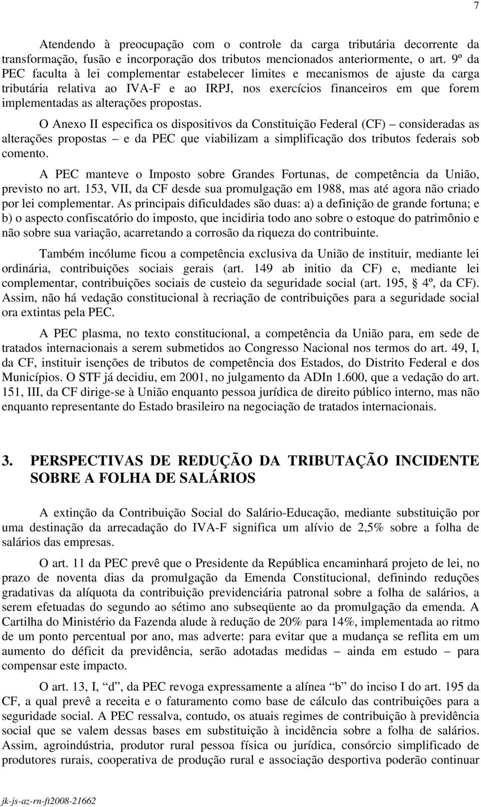 propostas. O Anexo II especifica os dispositivos da Constituição Federal (CF) consideradas as alterações propostas e da PEC que viabilizam a simplificação dos tributos federais sob comento.