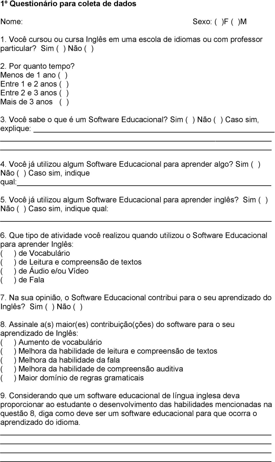 Você já utilizou algum Software Educacional para aprender algo? Sim ( ) Não ( ) Caso sim, indique qual: 5. Você já utilizou algum Software Educacional para aprender inglês?