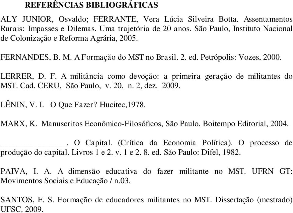 Cad. CERU, São Paulo, v. 20, n. 2, dez. 2009. LÊNIN, V. I. O Que Fazer? Hucitec,1978. MARX, K. Manuscritos Econômico-Filosóficos, São Paulo, Boitempo Editorial, 2004.. O Capital.