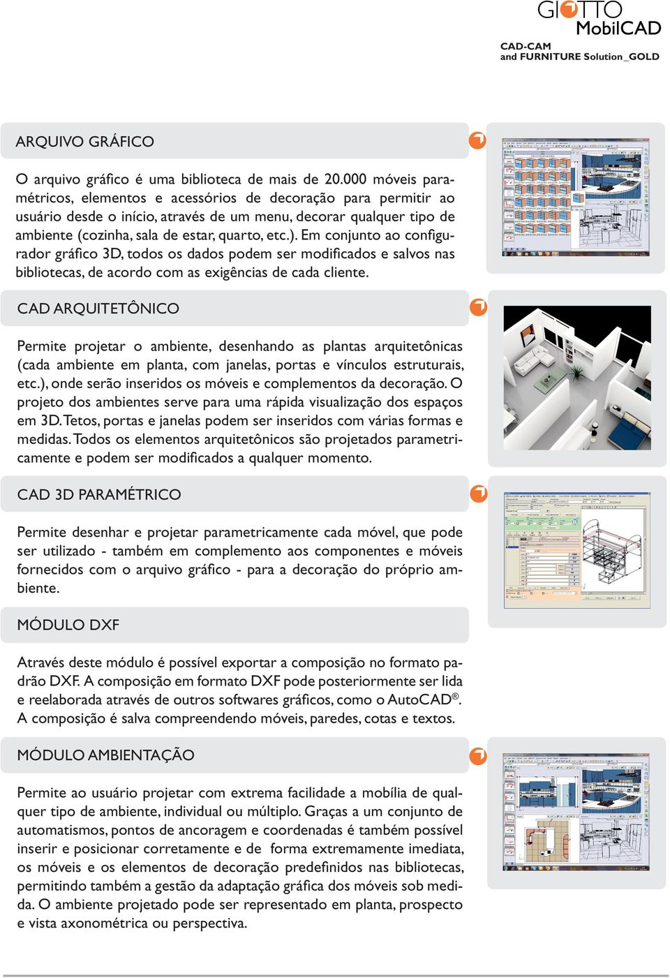 Em conjunto ao configurador gráfico 3D, todos os dados podem ser modificados e salvos nas bibliotecas, de acordo com as exigências de cada cliente.