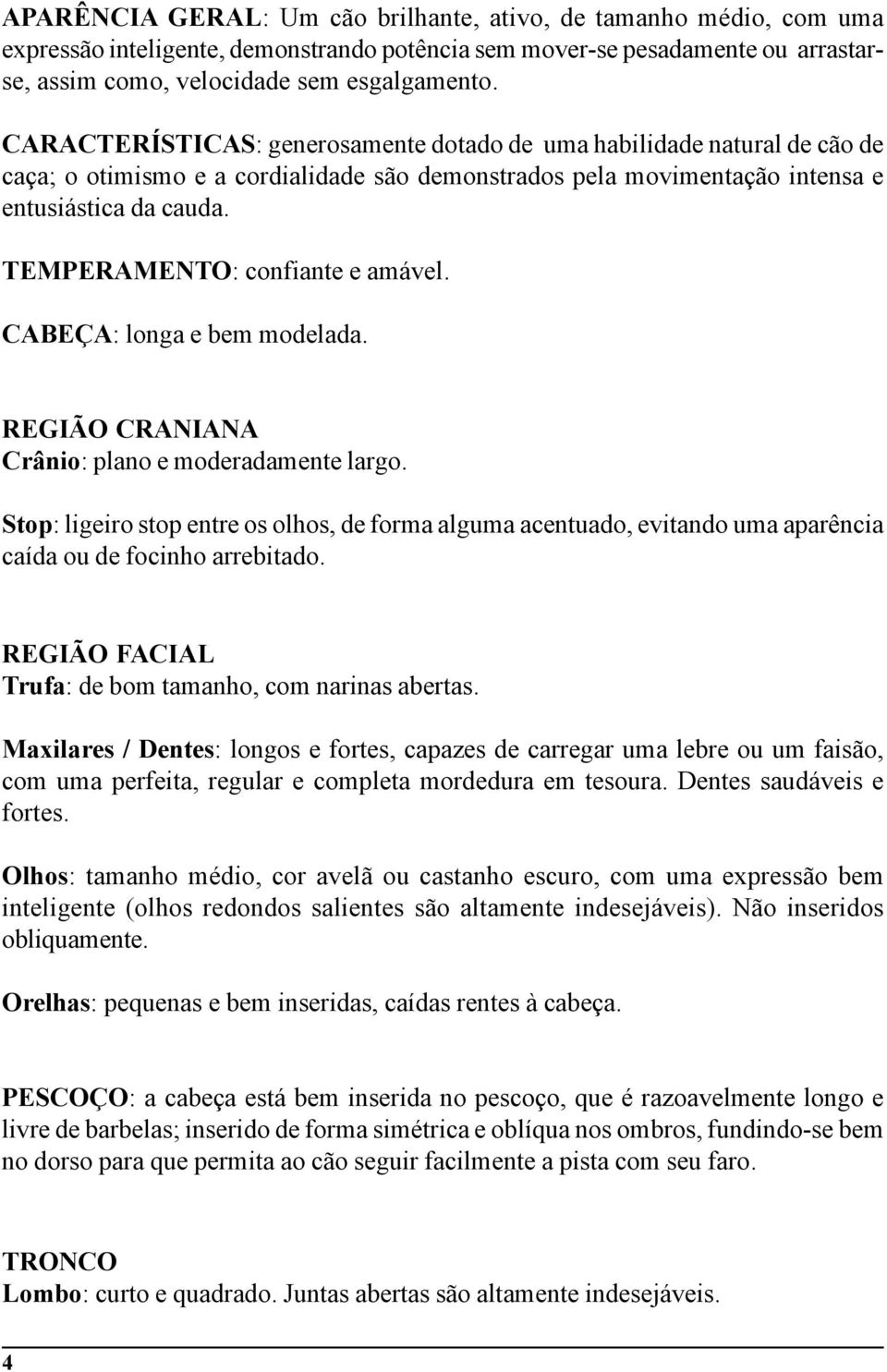 TEMPERAMENTO: confiante e amável. CABEÇA: longa e bem modelada. REGIÃO CRANIANA Crânio: plano e moderadamente largo.