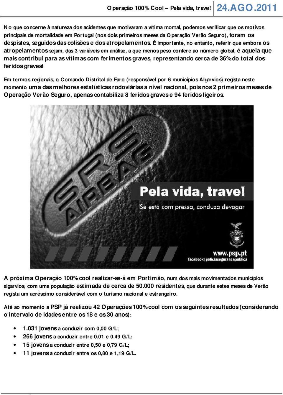 É importante, no entanto, referir que embora os atropelamentos sejam, das 3 variáveis em análise, a que menos peso confere ao número global, é aquela que mais contribui para as vítimas com ferimentos