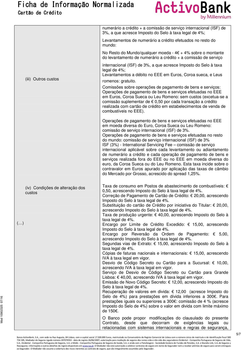 de 4%; Levantamentos a débito no EEE em Euros, Coroa sueca, e Leus romenos: gratuito.