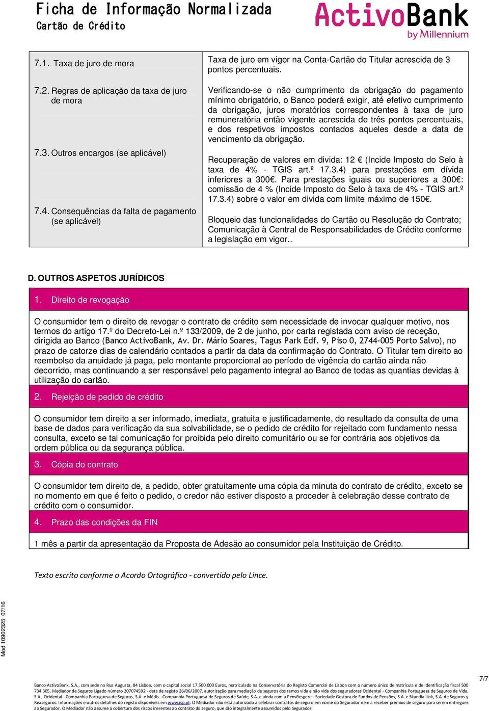 Verificando-se o não cumprimento da obrigação do pagamento mínimo obrigatório, o Banco poderá exigir, até efetivo cumprimento da obrigação, juros moratórios correspondentes à taxa de juro