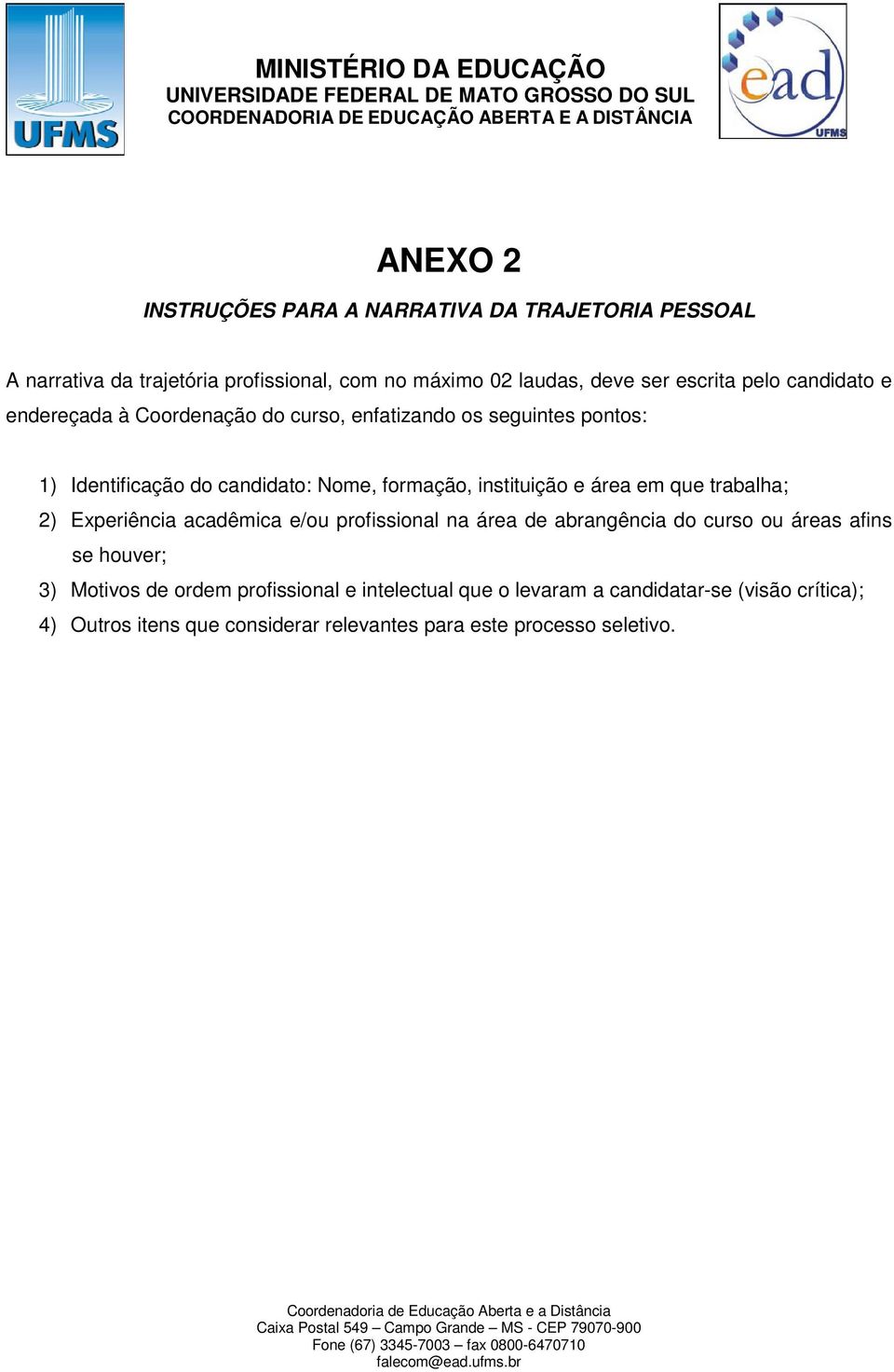 e área em que trabalha; 2) Experiência acadêmica e/ou profissional na área de abrangência do curso ou áreas afins se houver; 3) Motivos de