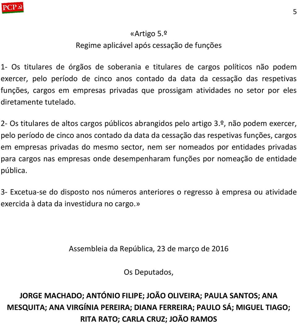 respetivas funções, cargos em empresas privadas que prossigam atividades no setor por eles diretamente tutelado. 2- Os titulares de altos cargos públicos abrangidos pelo artigo 3.