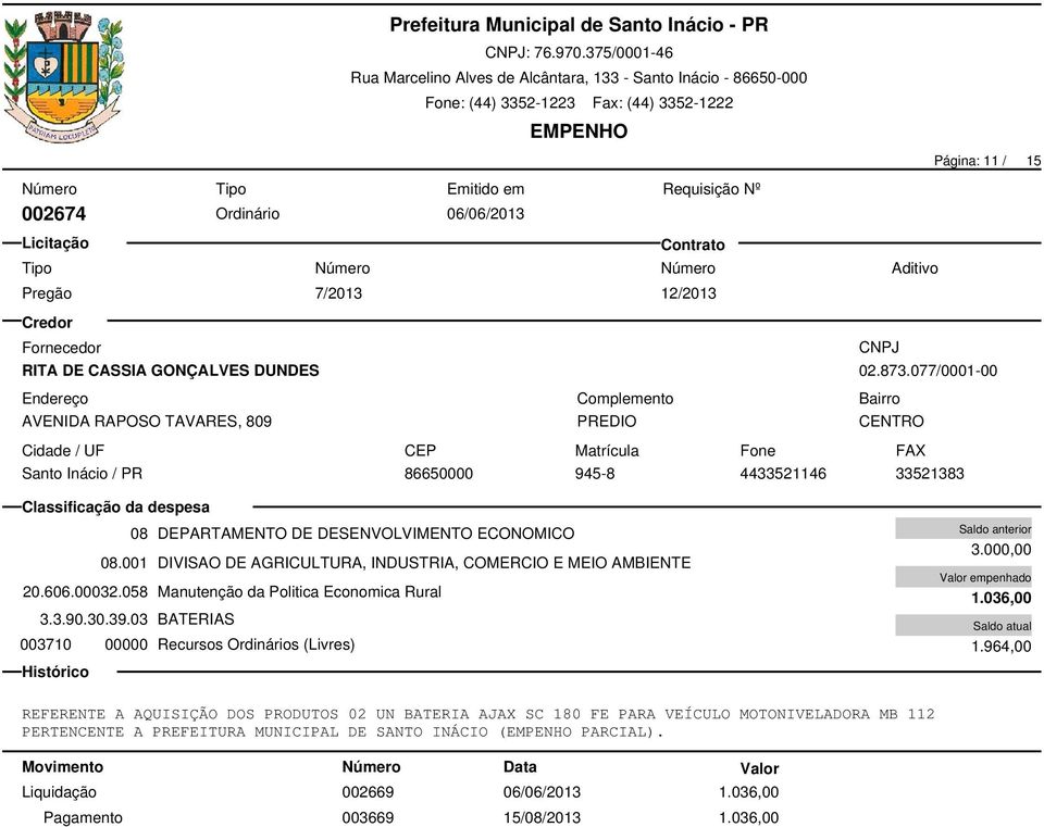 00032.058 Manutenção da Politica Economica Rural 3.3.90.30.39.03 BATERIAS 003710 00000 Recursos Ordinários (Livres) 3.000,00 1.036,00 1.