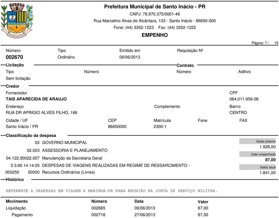 3.90.14.14.05 DESPESAS DE VIAGENS REALIZADAS EM REGIME DE RESSARCIMENTO - 000250 00000 Recursos Ordinários (Livres) 1.