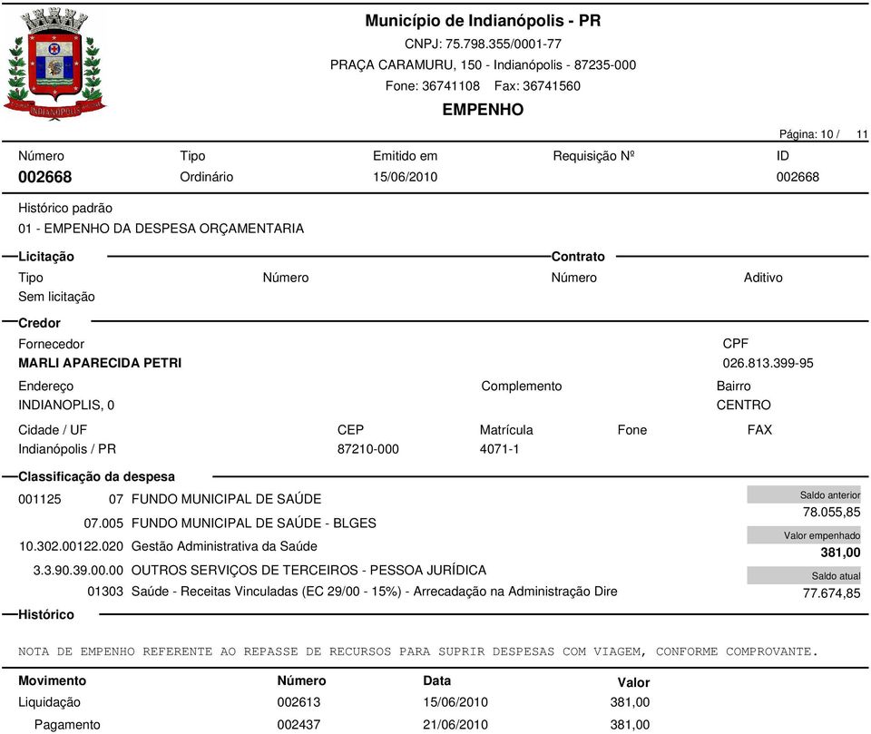 055,85 381,00 77.674,85 NOTA DE REFERENTE AO REPASSE DE RECURSOS PARA SUPRIR DESPESAS COM VIAGEM, CONFORME COMPROVANTE.