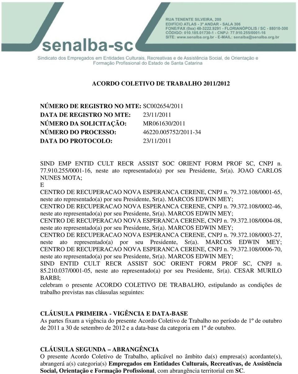 JOAO CARLOS NUNES MOTA; E, CNPJ n. 79.372.108/0001-65, neste ato representado(a) por seu, Sr(a). ;, CNPJ n. 79.372.108/0002-46, neste ato representado(a) por seu, Sr(a). ;, CNPJ n. 79.372.108/0004-08, neste ato representado(a) por seu, Sr(a).