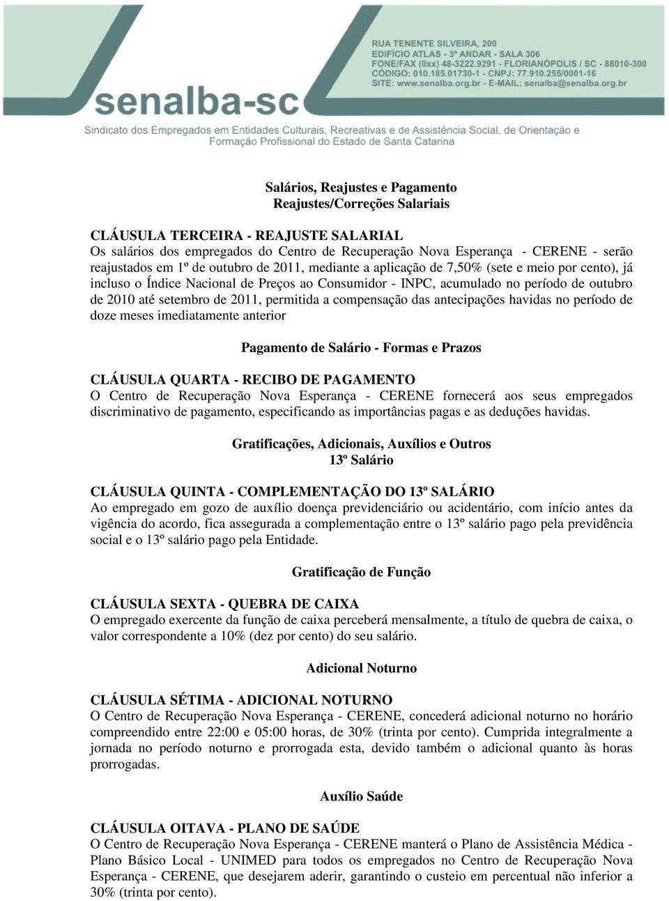 2011, permitida a compensação das antecipações havidas no período de doze meses imediatamente anterior Pagamento de Salário - Formas e Prazos CLÁUSULA QUARTA - RECIBO DE PAGAMENTO O Centro de