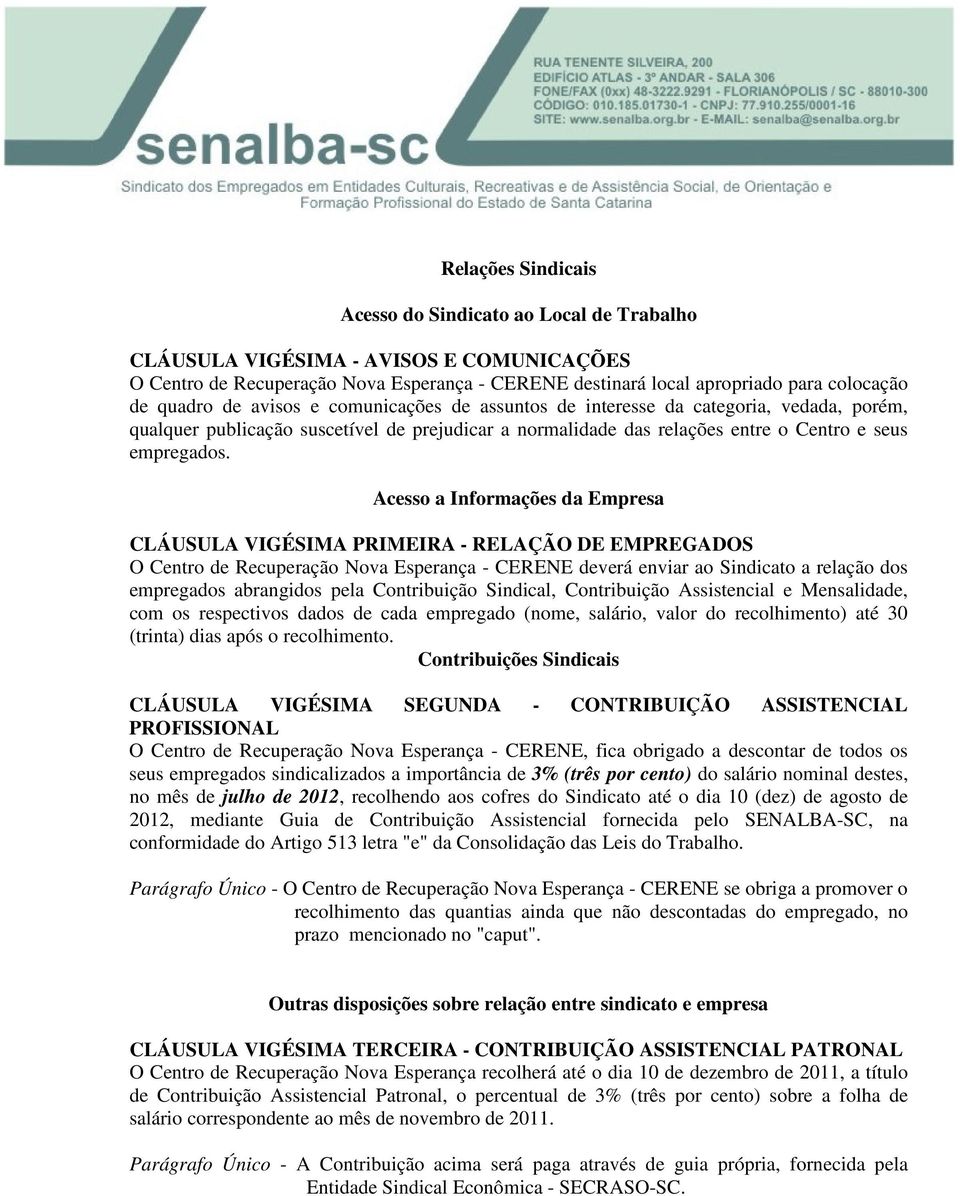 Acesso a Informações da Empresa CLÁUSULA VIGÉSIMA PRIMEIRA - RELAÇÃO DE EMPREGADOS O Centro de Recuperação Nova Esperança - CERENE deverá enviar ao Sindicato a relação dos empregados abrangidos pela