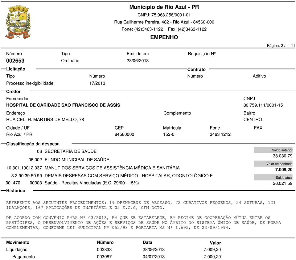 99 DEMAIS DESPESAS COM SERVIÇO MÉDICO - HOSPITALAR, ODONTOLÓGICO E 001470 00303 Saúde - Receitas Vinculadas (E.C. 29/00-15%) 33.030,79 7.009,20 26.