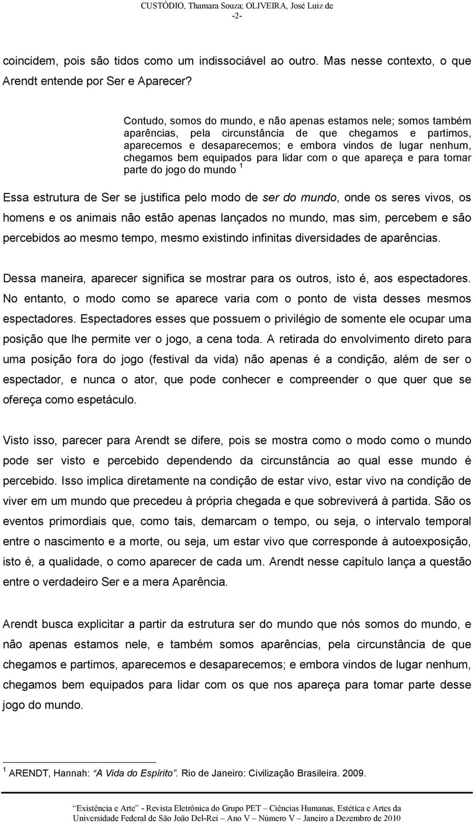 equipados para lidar com o que apareça e para tomar parte do jogo do mundo 1 Essa estrutura de Ser se justifica pelo modo de ser do mundo, onde os seres vivos, os homens e os animais não estão apenas