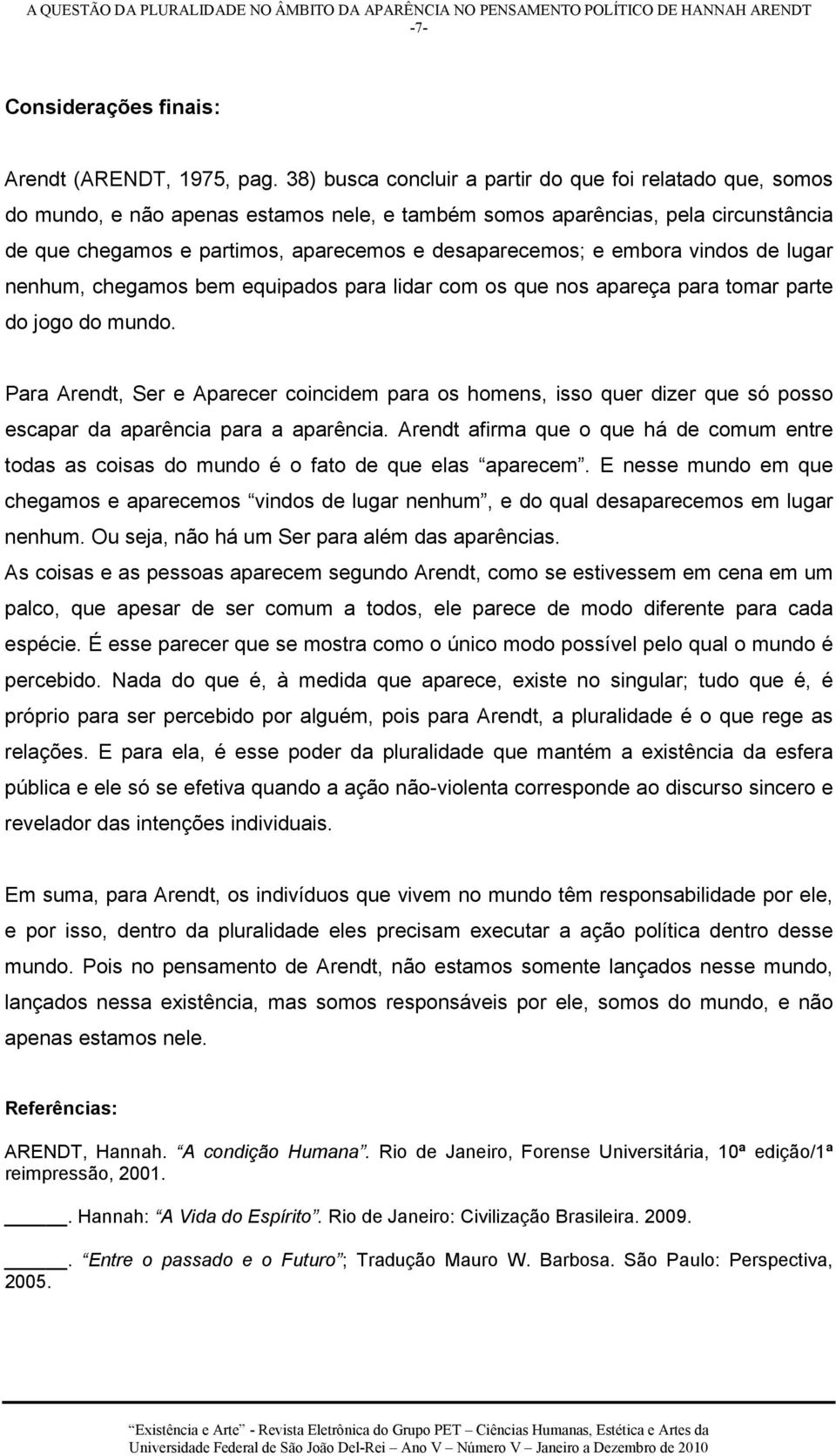 embora vindos de lugar nenhum, chegamos bem equipados para lidar com os que nos apareça para tomar parte do jogo do mundo.