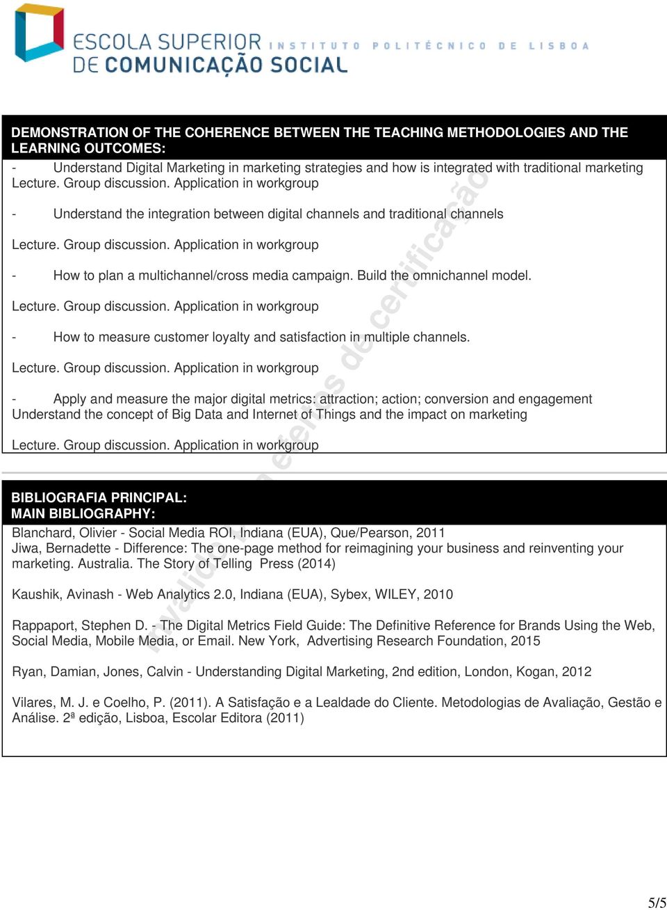 PRINCIPAL: MAIN BIBLIOGRAPHY: Blanchard, Olivier - Social Media ROI, Indiana (EUA), Que/Pearson, 2011 Jiwa, Bernadette - Difference: The one-page method for reimagining your business and reinventing