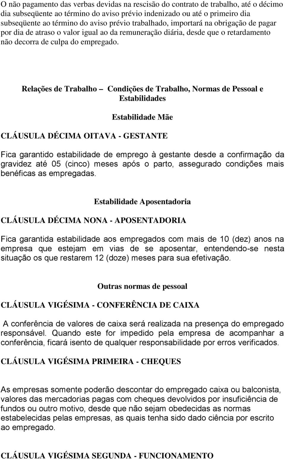 Relações de Trabalho Condições de Trabalho, Normas de Pessoal e Estabilidades Estabilidade Mãe CLÁUSULA DÉCIMA OITAVA - GESTANTE Fica garantido estabilidade de emprego à gestante desde a confirmação