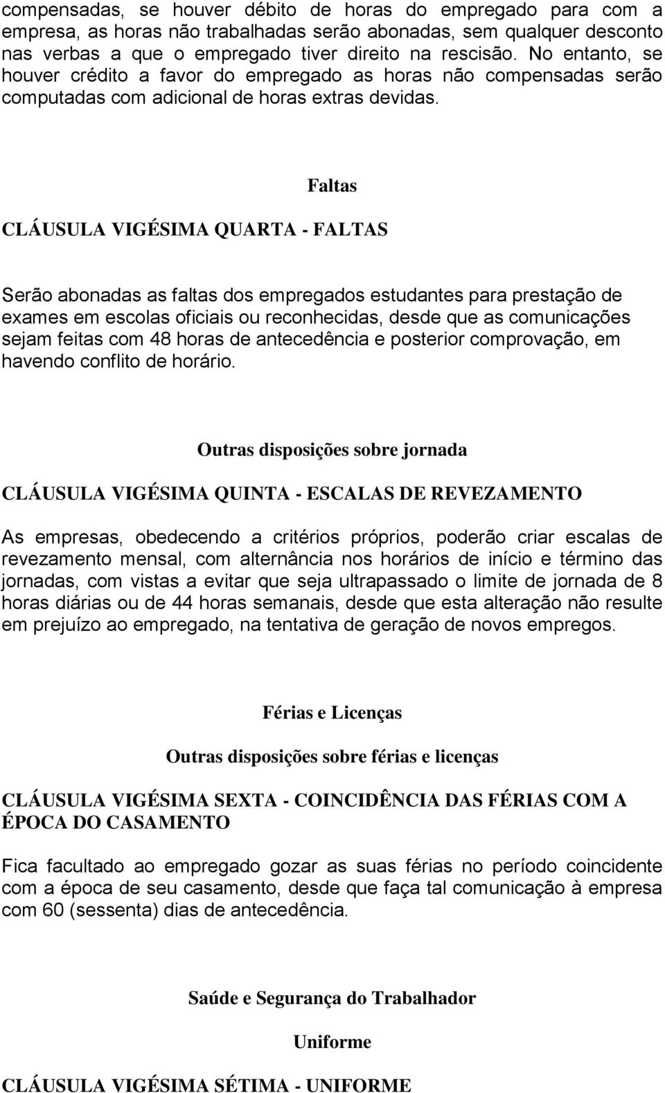 Faltas CLÁUSULA VIGÉSIMA QUARTA - FALTAS Serão abonadas as faltas dos empregados estudantes para prestação de exames em escolas oficiais ou reconhecidas, desde que as comunicações sejam feitas com 48