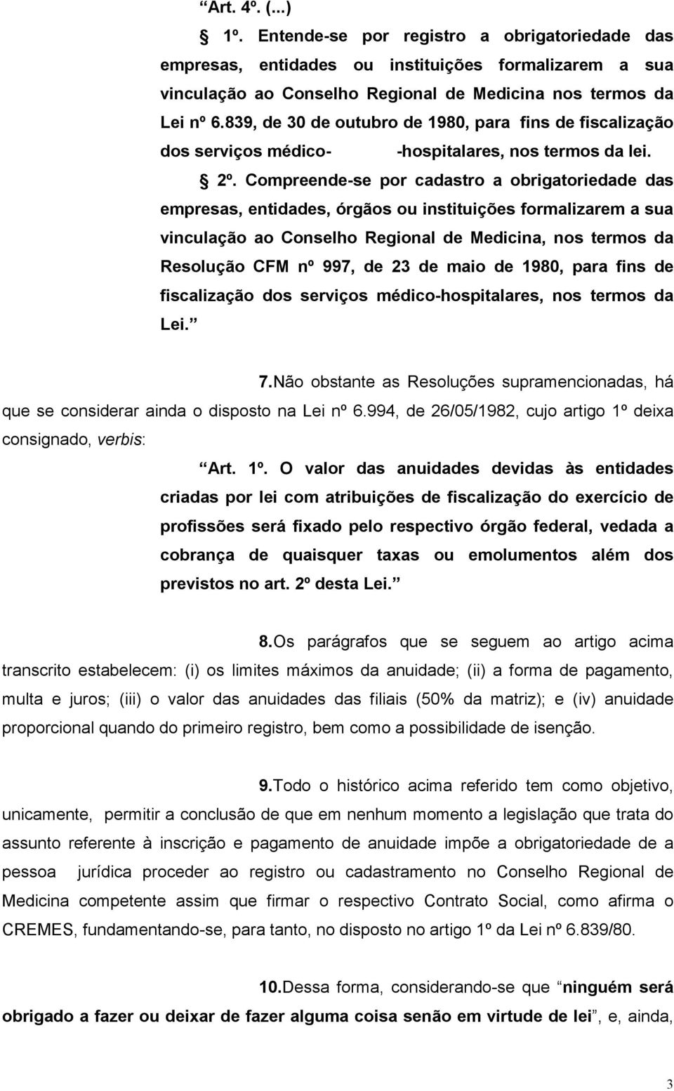 Compreende-se por cadastro a obrigatoriedade das empresas, entidades, órgãos ou instituições formalizarem a sua vinculação ao Conselho Regional de Medicina, nos termos da Resolução CFM nº 997, de 23