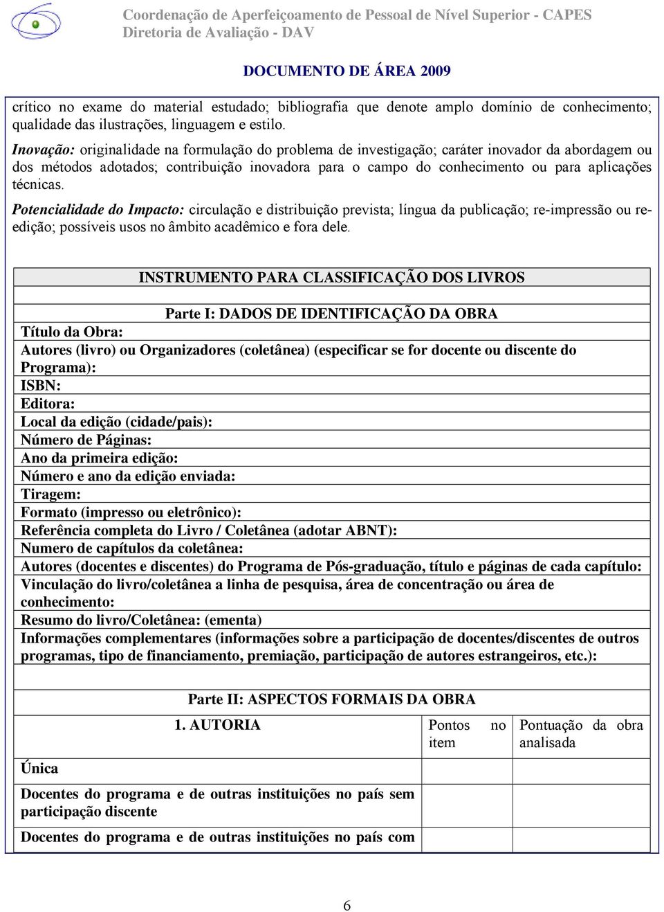 técnicas. Potencialidade do Impacto: circulação e distribuição prevista; língua da publicação; re-impressão ou reedição; possíveis usos no âmbito acadêmico e fora dele.