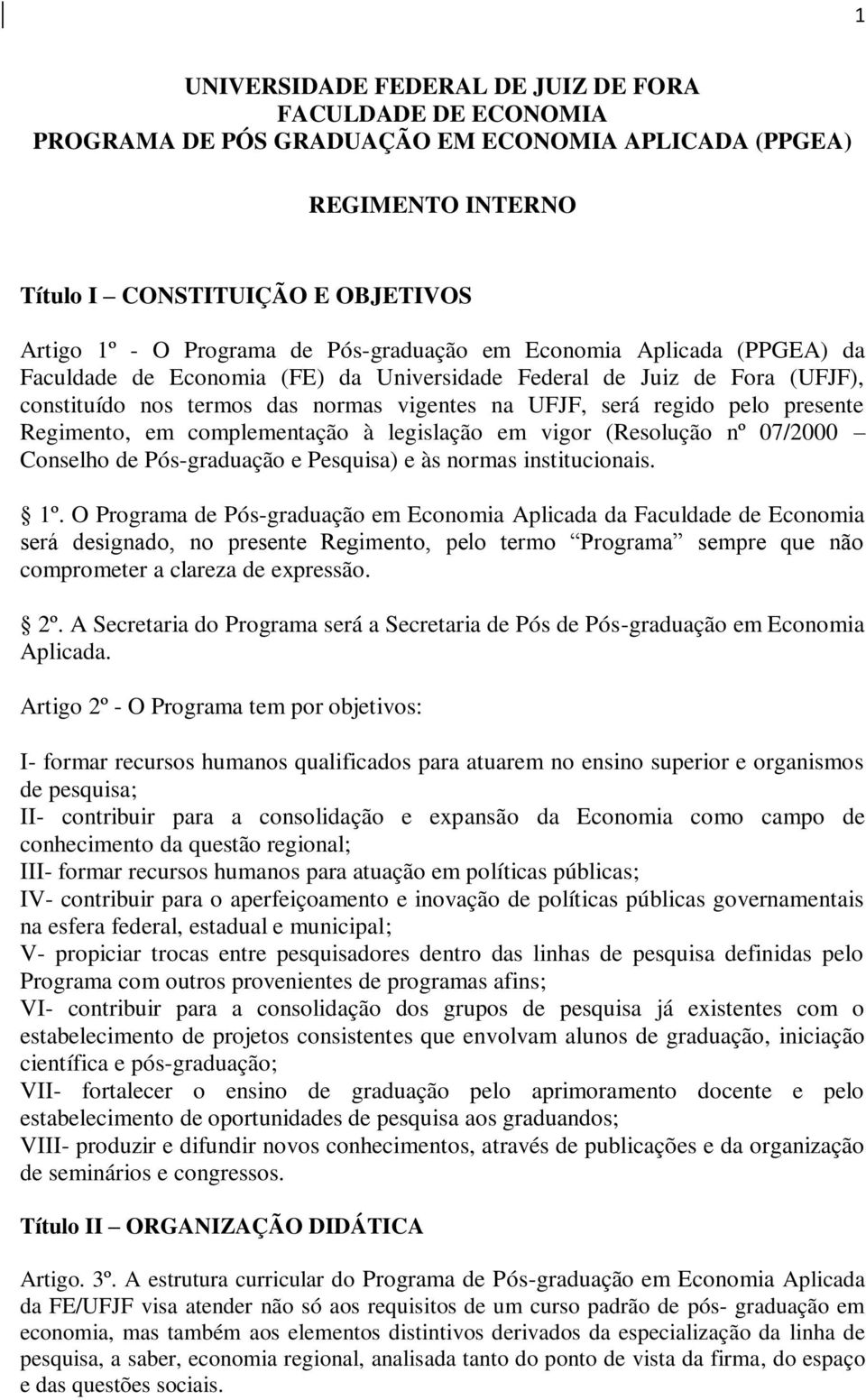 Regimento, em complementação à legislação em vigor (Resolução nº 07/2000 Conselho de Pós-graduação e Pesquisa) e às normas institucionais. 1º.