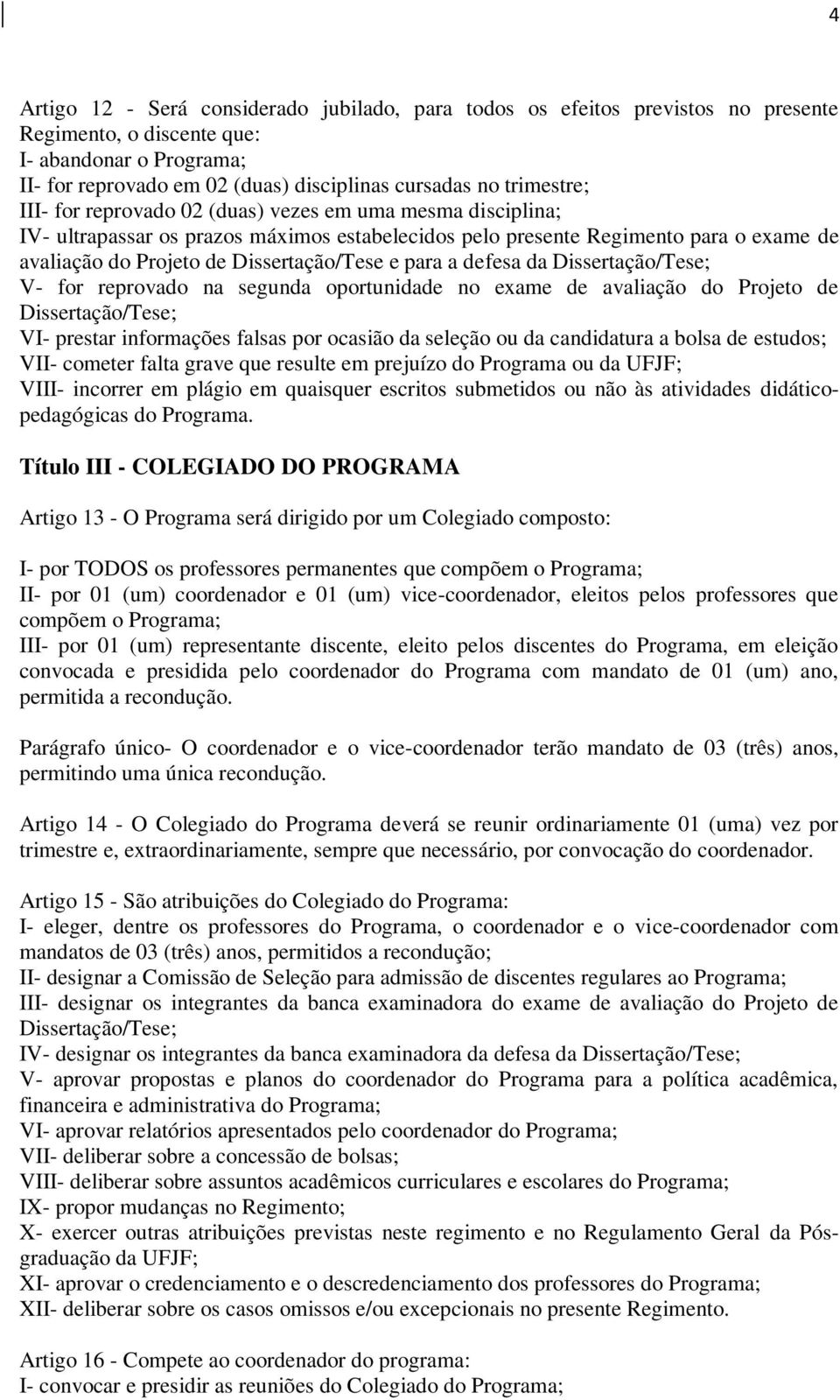 e para a defesa da Dissertação/Tese; V- for reprovado na segunda oportunidade no exame de avaliação do Projeto de Dissertação/Tese; VI- prestar informações falsas por ocasião da seleção ou da