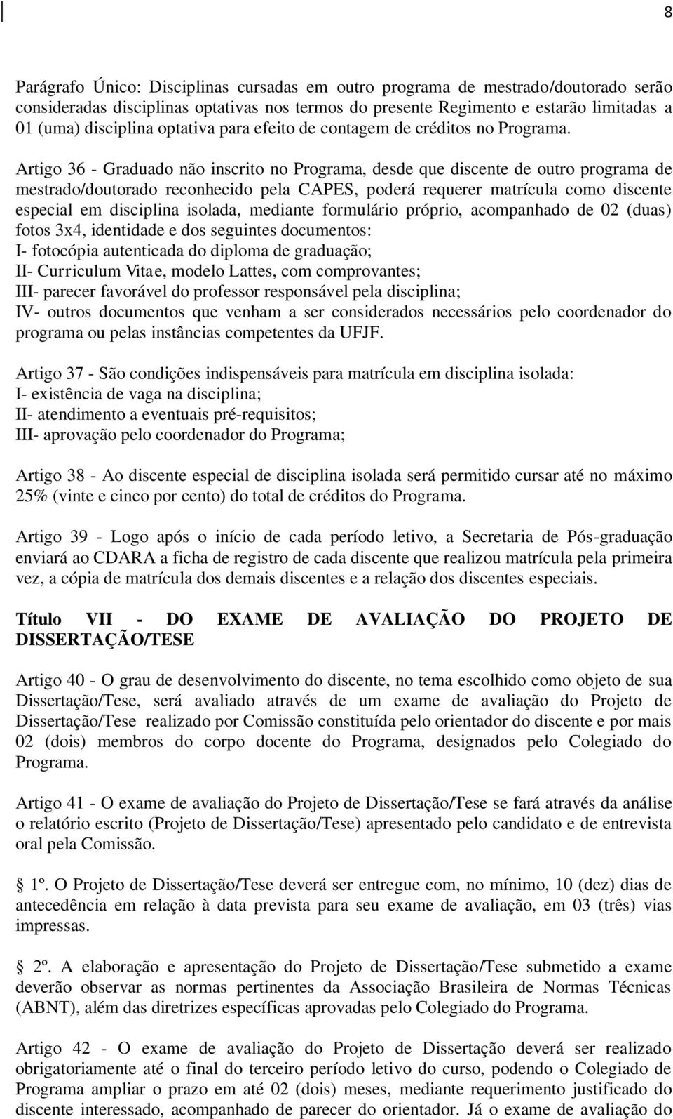 Artigo 36 - Graduado não inscrito no Programa, desde que discente de outro programa de mestrado/doutorado reconhecido pela CAPES, poderá requerer matrícula como discente especial em disciplina