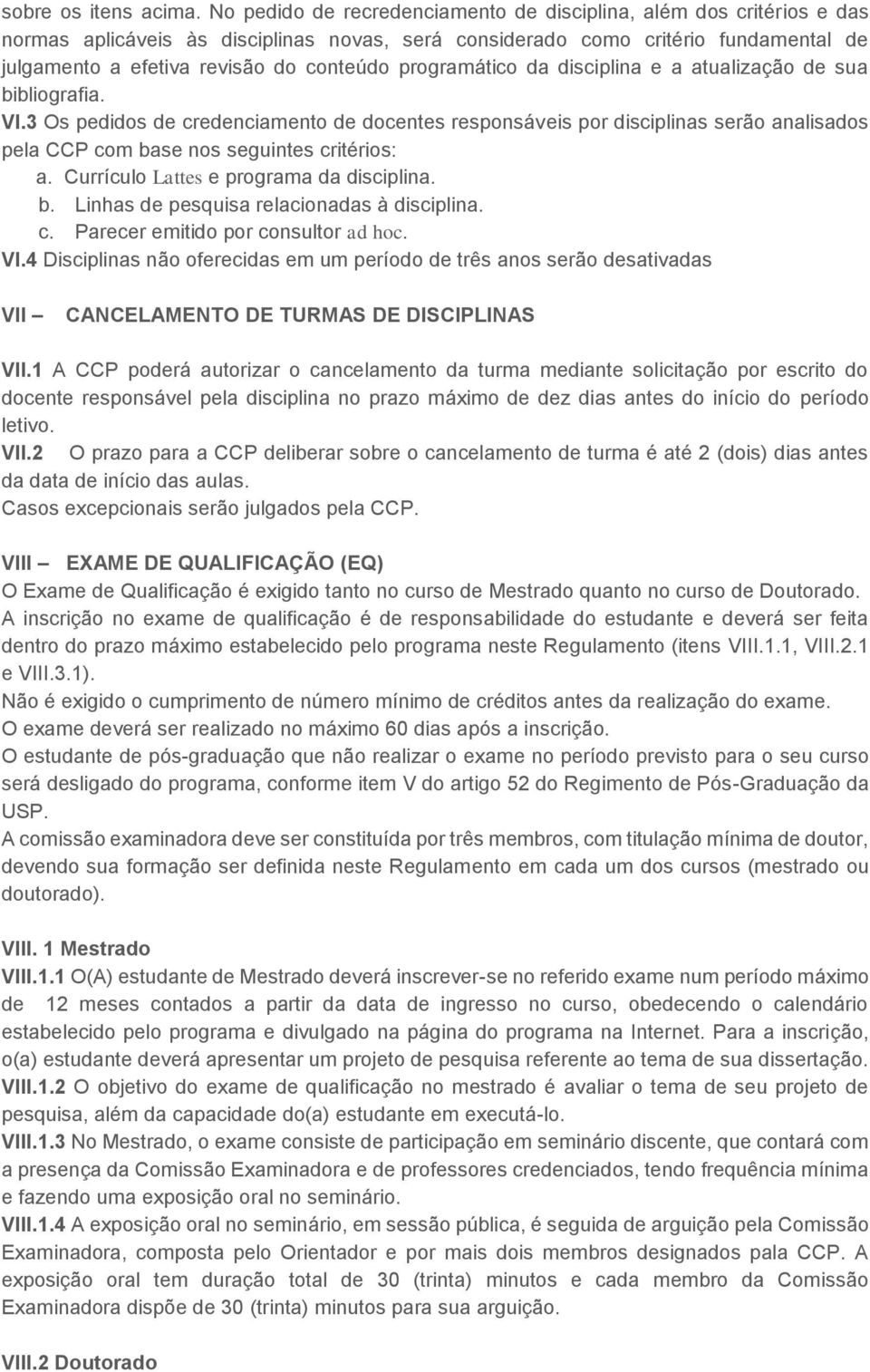 programático da disciplina e a atualização de sua bibliografia. VI.