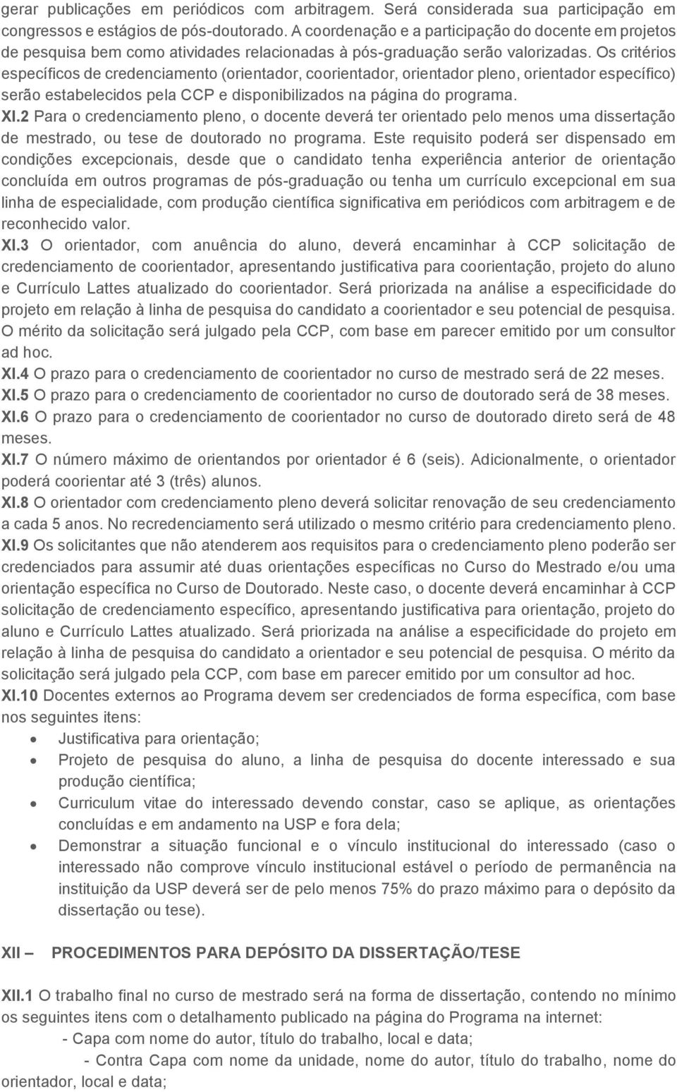 Os critérios específicos de credenciamento (orientador, coorientador, orientador pleno, orientador específico) serão estabelecidos pela CCP e disponibilizados na página do programa. XI.