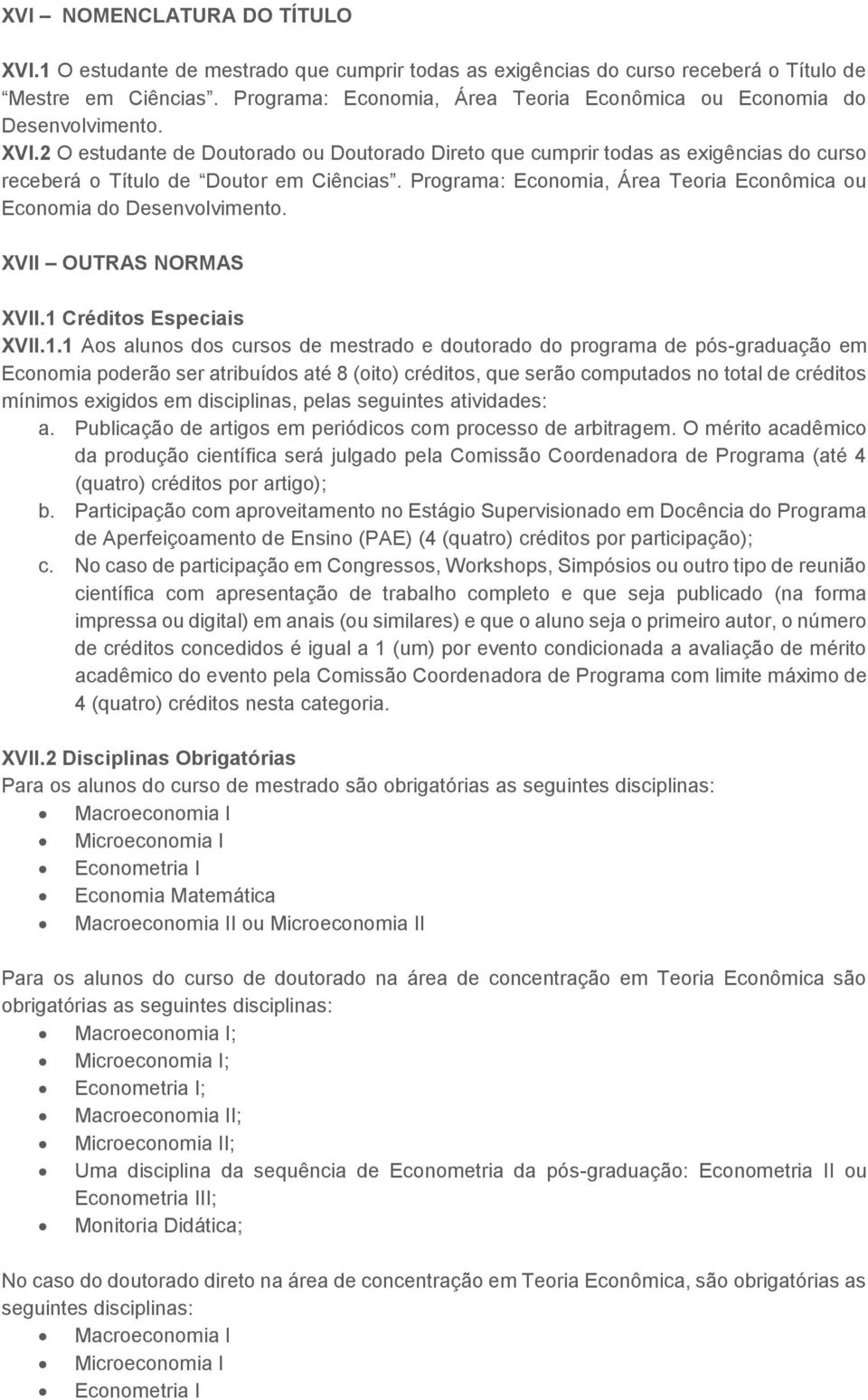 2 O estudante de Doutorado ou Doutorado Direto que cumprir todas as exigências do curso receberá o Título de Doutor em Ciências.