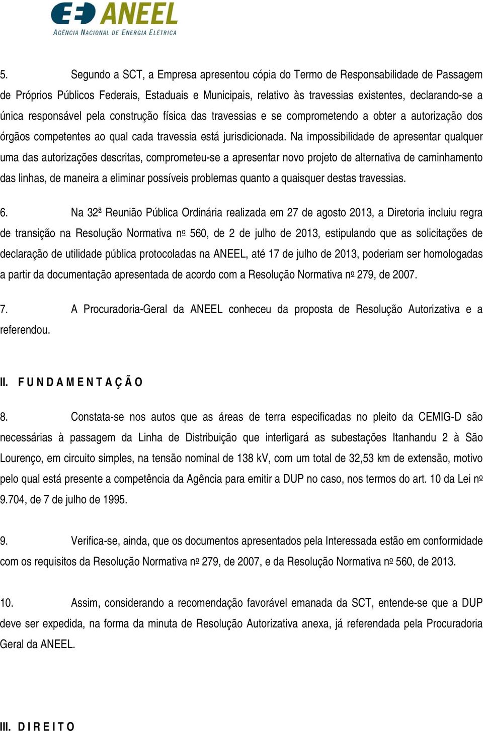 Na impossibilidade de apresentar qualquer uma das autorizações descritas, comprometeu-se a apresentar novo projeto de alternativa de caminhamento das linhas, de maneira a eliminar possíveis problemas