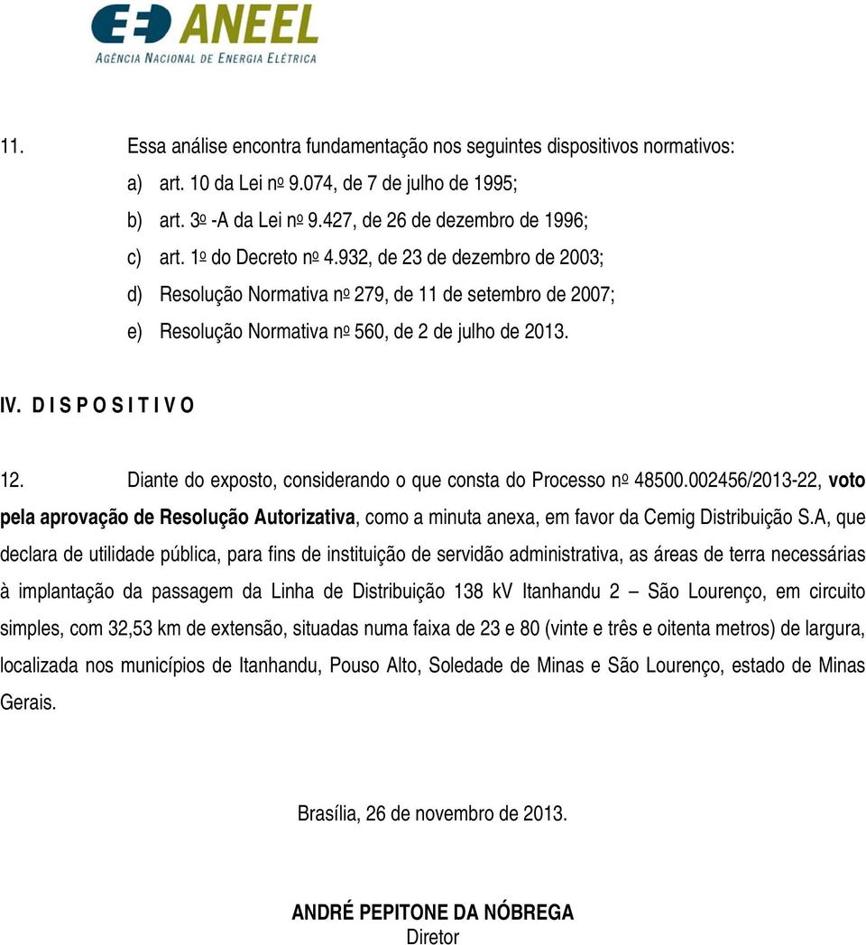 Diante do exposto, considerando o que consta do Processo n o 48500.002456/2013-22, voto pela aprovação de Resolução Autorizativa, como a minuta anexa, em favor da Cemig Distribuição S.