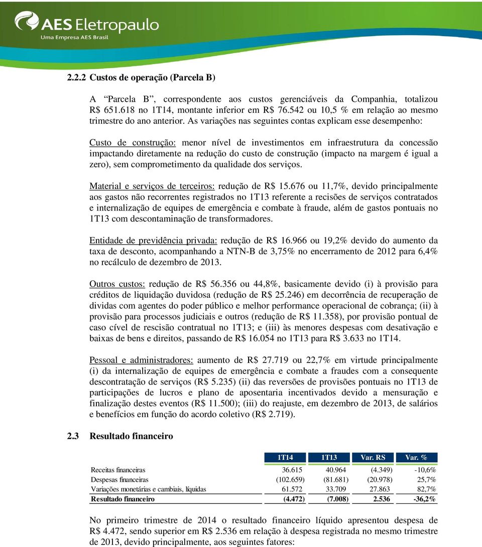 As variações nas seguintes contas explicam esse desempenho: Custo de construção: menor nível de investimentos em infraestrutura da concessão impactando diretamente na redução do custo de construção