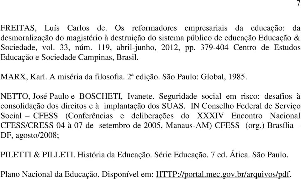 NETTO, José Paulo e BOSCHETI, Ivanete. Seguridade social em risco: desafios à consolidação dos direitos e à implantação dos SUAS.