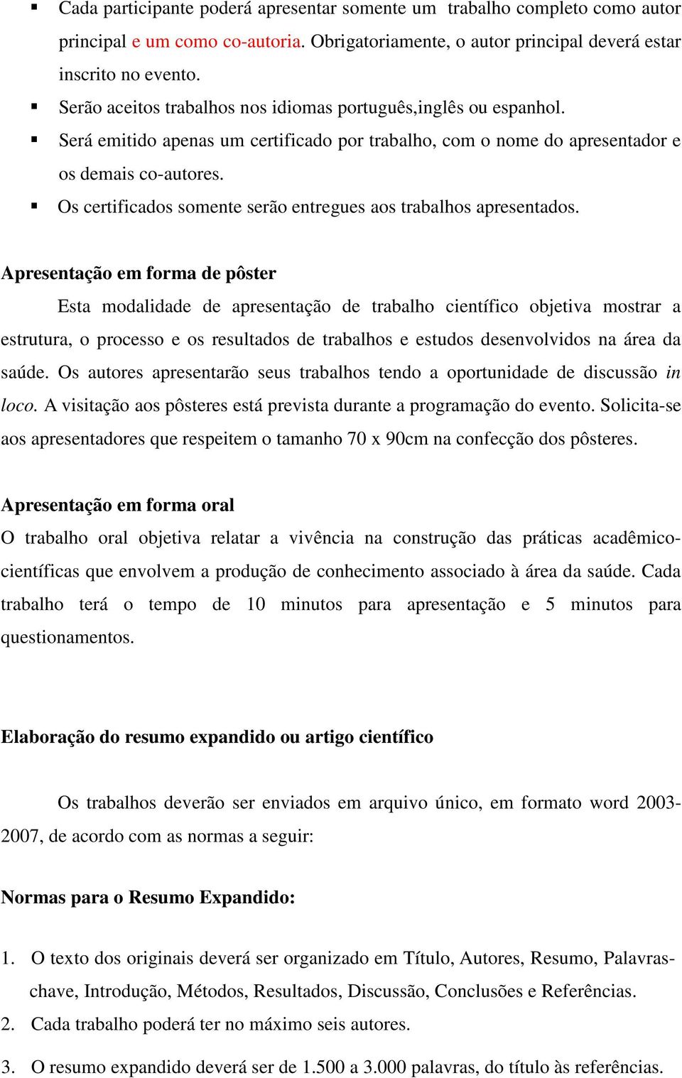 Os certificados somente serão entregues aos trabalhos apresentados.