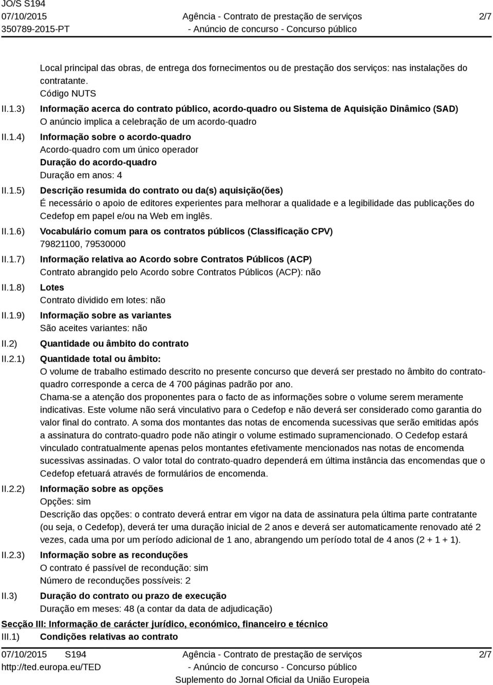 Acordo-quadro com um único operador Duração do acordo-quadro Duração em anos: 4 Descrição resumida do contrato ou da(s) aquisição(ões) É necessário o apoio de editores experientes para melhorar a