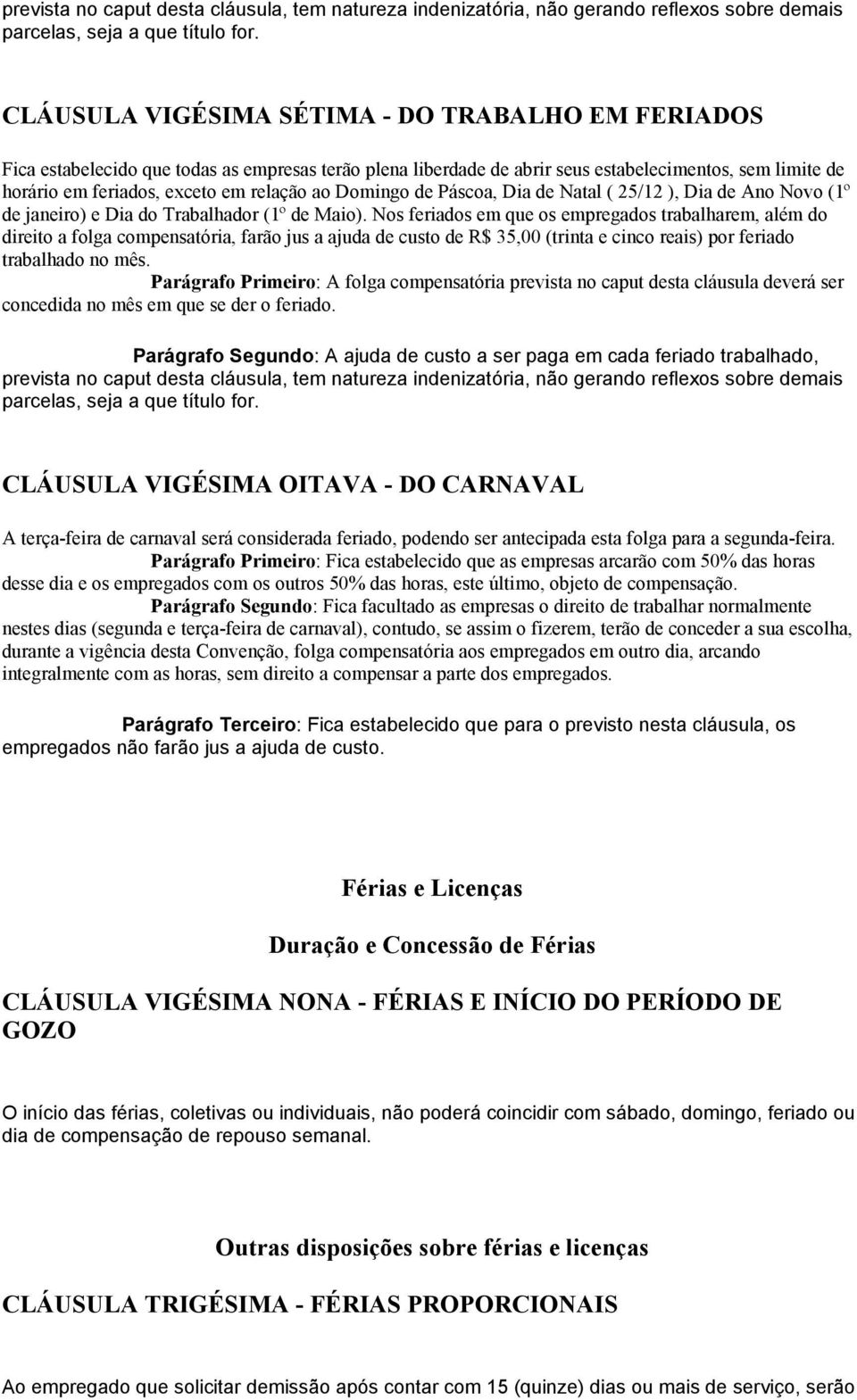 ao Domingo de Páscoa, Dia de Natal ( 25/12 ), Dia de Ano Novo (1º de janeiro) e Dia do Trabalhador (1º de Maio).