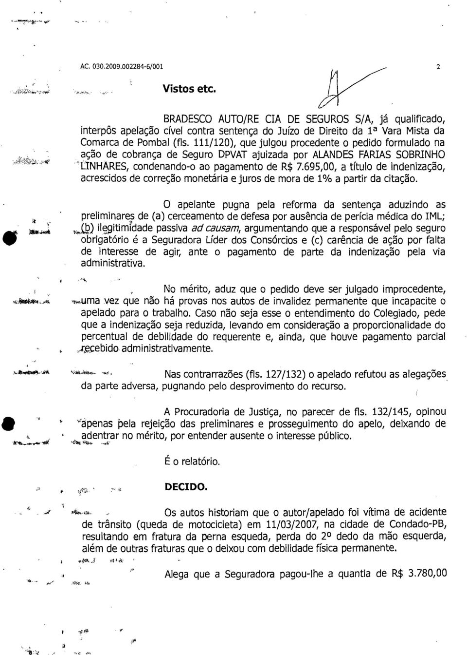 695,00, a título de indenização, acrescidos de correção monetária e juros de mora de 1% a partir da citação. Mormo.