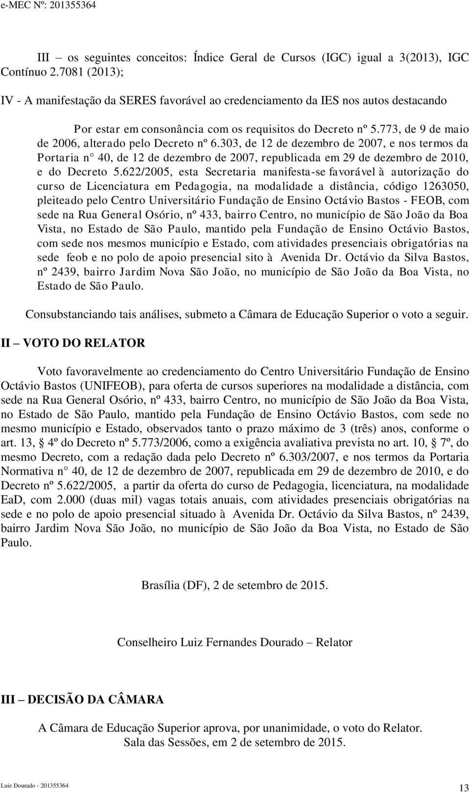 773, de 9 de maio de 2006, alterado pelo Decreto nº 6.303, de 12 de dezembro de 2007, e nos termos da Portaria n 40, de 12 de dezembro de 2007, republicada em 29 de dezembro de 2010, e do Decreto 5.