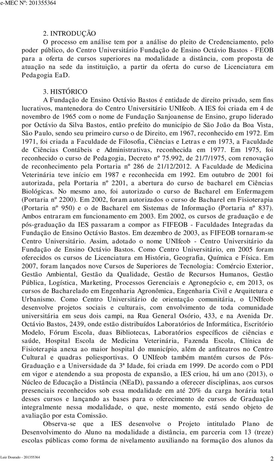 HISTÓRICO A Fundação de Ensino Octávio Bastos é entidade de direito privado, sem fins lucrativos, mantenedora do Centro Universitário UNIfeob.