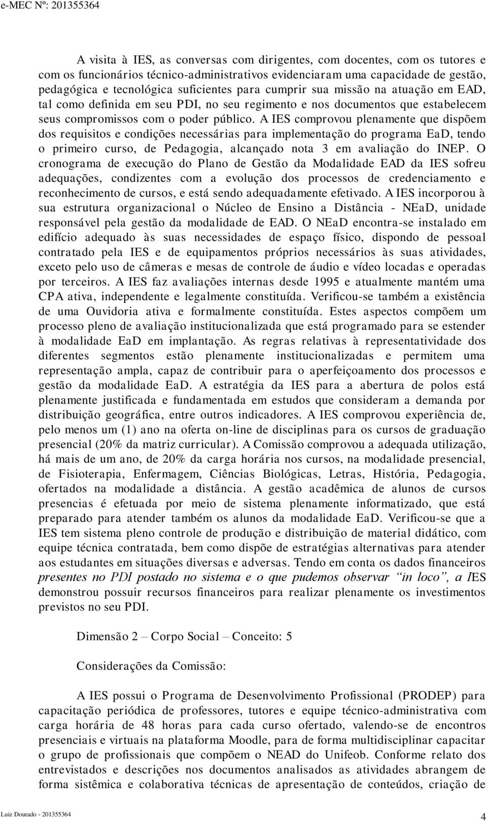 A IES comprovou plenamente que dispõem dos requisitos e condições necessárias para implementação do programa EaD, tendo o primeiro curso, de Pedagogia, alcançado nota 3 em avaliação do INEP.