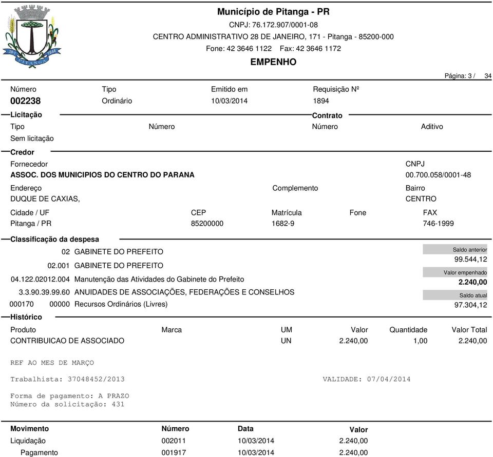 004 Manutenção das Atividades do Gabinete do Prefeito 3.3.90.39.99.60 ANUIDADES DE ASSOCIAÇÕES, FEDERAÇÕES E CONSELHOS 000170 00000 Recursos Ordinários (Livres) 99.