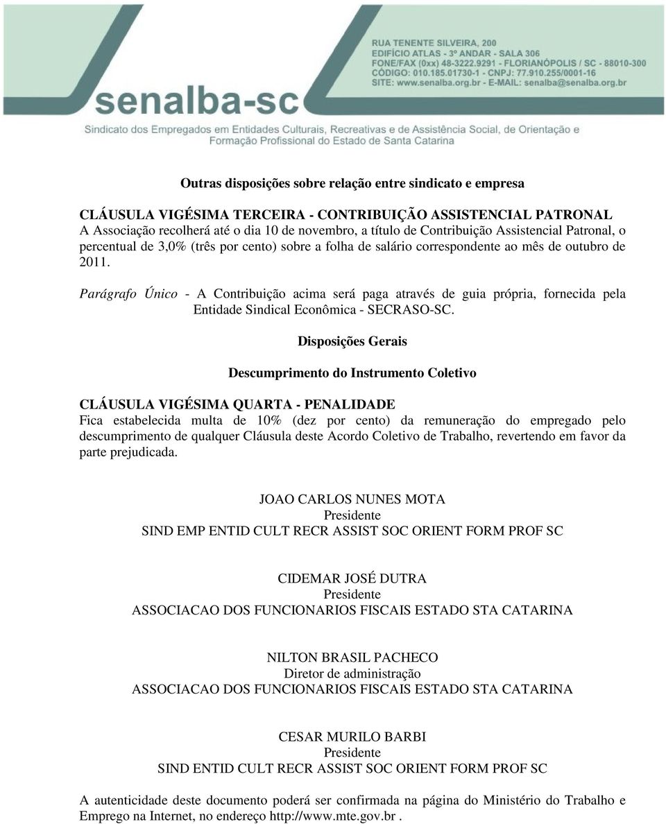 Parágrafo Único - A Contribuição acima será paga através de guia própria, fornecida pela Entidade Sindical Econômica - SECRASO-SC.