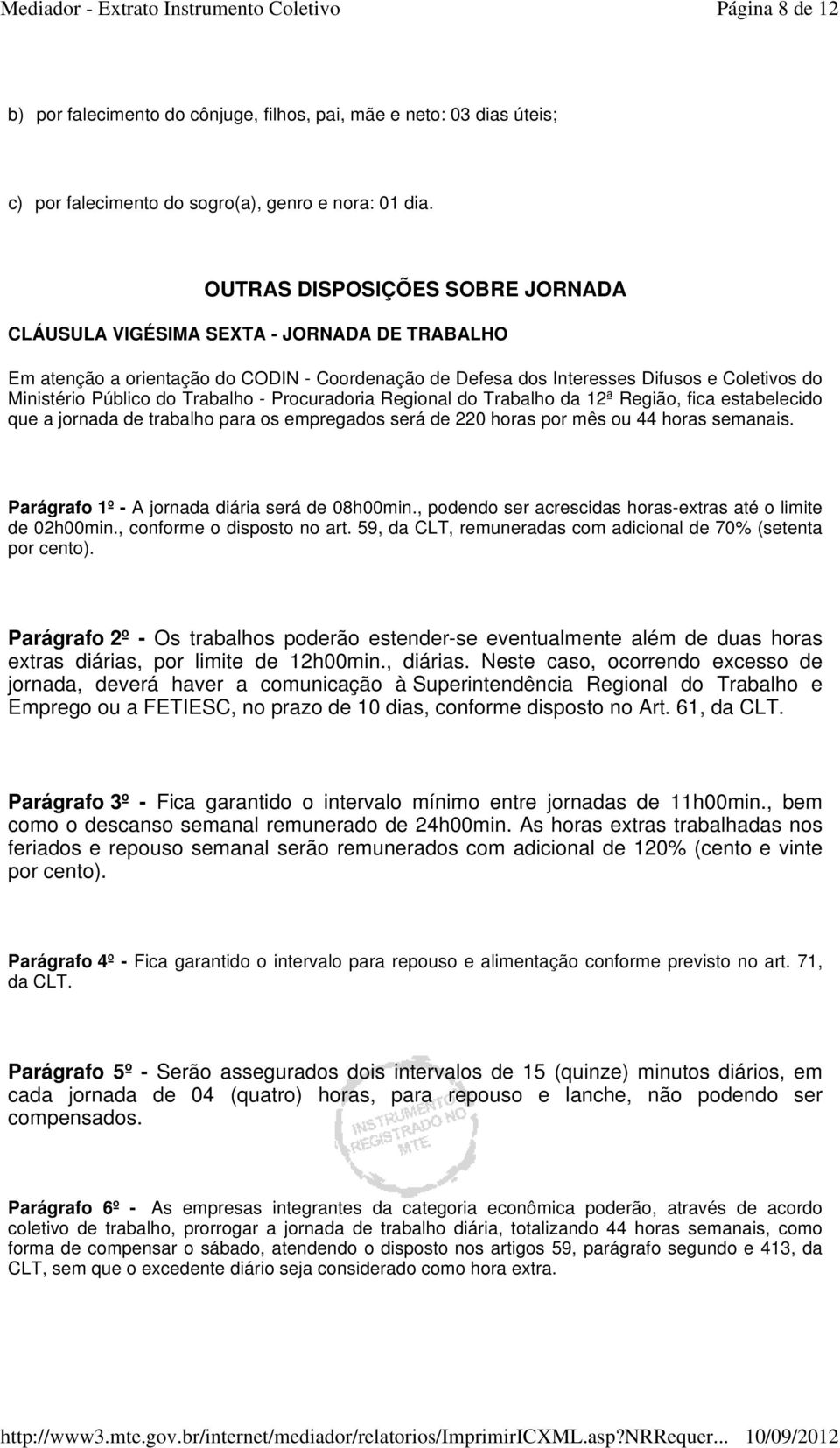 Trabalho - Procuradoria Regional do Trabalho da 12ª Região, fica estabelecido que a jornada de trabalho para os empregados será de 220 horas por mês ou 44 horas semanais.