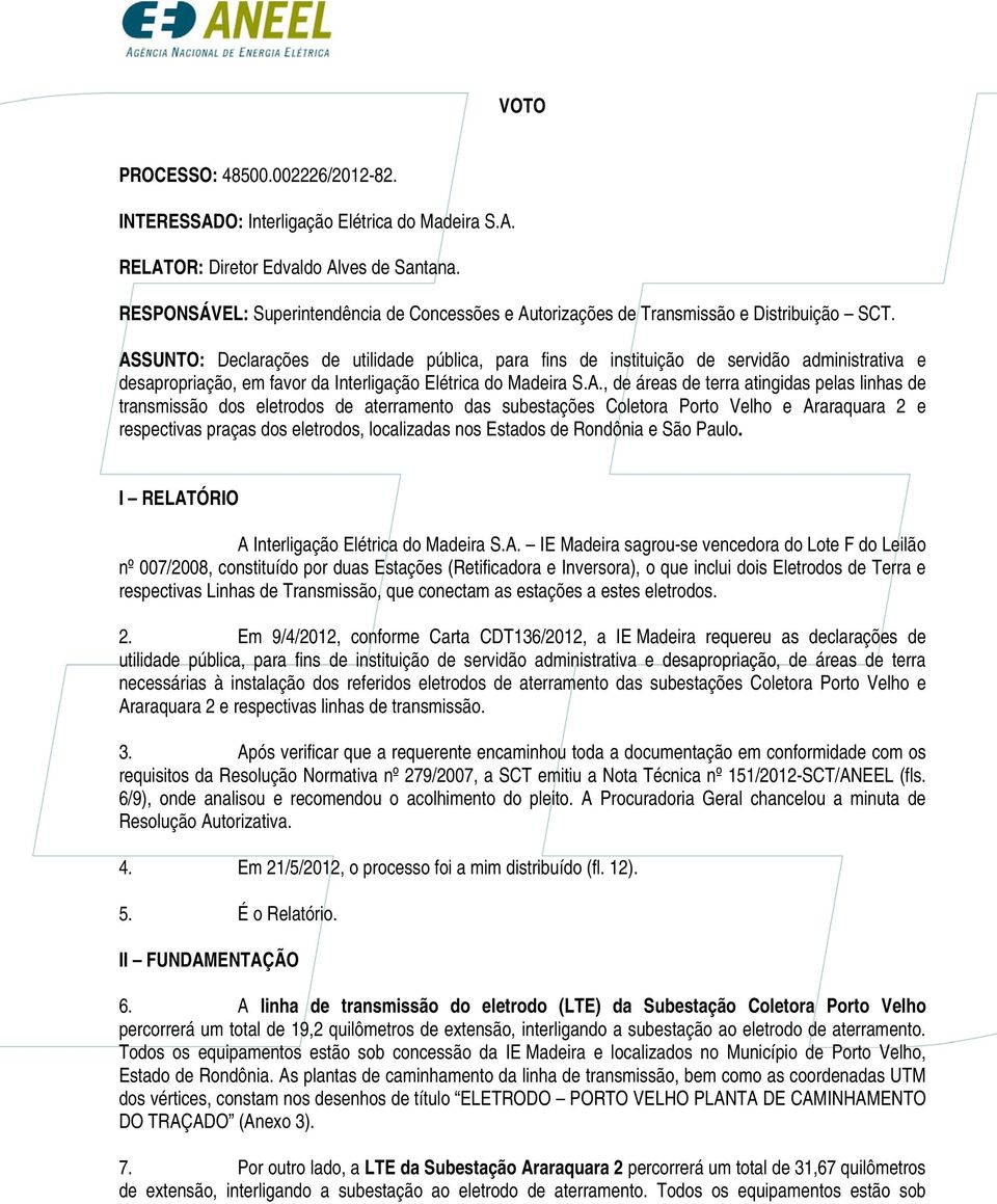 ASSUNTO: Declarações de utilidade pública, para fins de instituição de servidão administrativa e desapropriação, em favor da Interligação Elétrica do Madeira S.A., de áreas de terra atingidas pelas