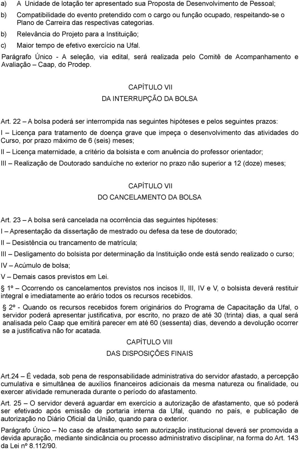 Parágrafo Único - A seleção, via edital, será realizada pelo Comitê de Acompanhamento e Avaliação Caap, do Prodep. CAPÍTULO VII DA INTERRUPÇÃO DA BOLSA Art.