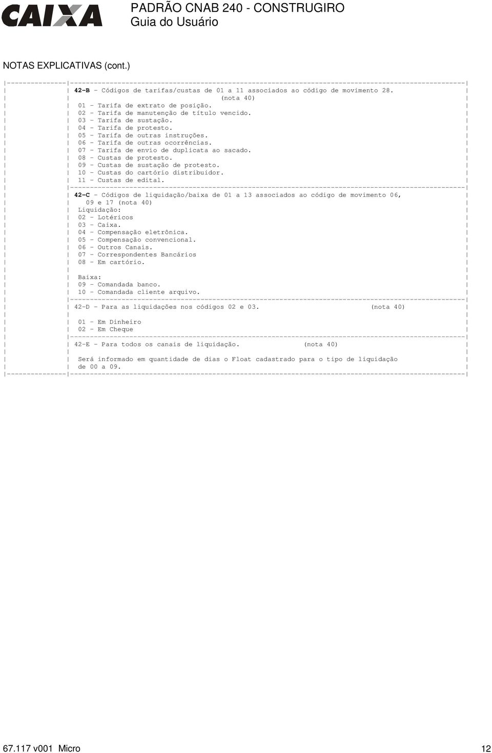 (nota 40) 01 - Tarifa de extrato de posição. 02 - Tarifa de manutenção de título vencido. 03 - Tarifa de sustação. 04 - Tarifa de protesto. 05 - Tarifa de outras instruções.