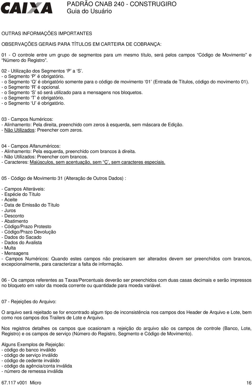 - o Segmento R é opcional. - o Segmento S só será utilizado para a mensagens nos bloquetos. - o Segmento T é obrigatório. - o Segmento U é obrigatório.