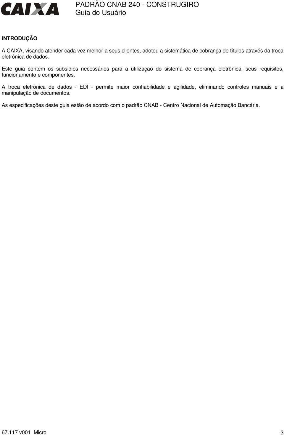 Este guia contém os subsidios necessários para a utilização do sistema de cobrança eletrônica, seus requisitos, funcionamento e